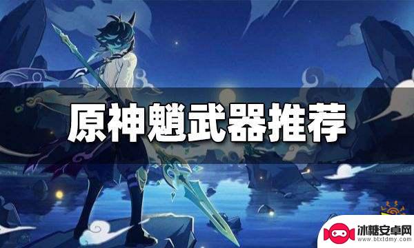 原神魈用什么好 原神魈武器推荐攻略