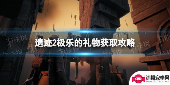 遗迹2极乐的礼物是什么 《遗迹2》极乐的礼物获取攻略分享