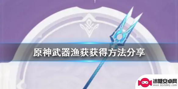 原神渔获获取方式 原神渔获攻略及武器获取方法分享