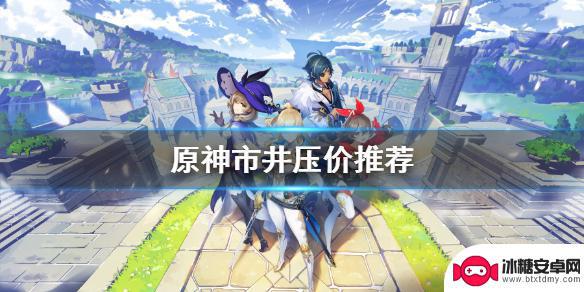 原神井市 《原神》市井压价推荐攻略