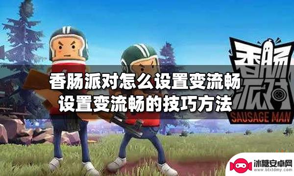 玩香肠派对如何玩的流畅 香肠派对优化流畅设置方法