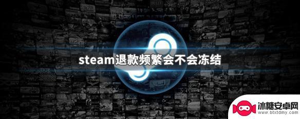 steam连续退款会怎样 Steam退款频繁会被冻结吗