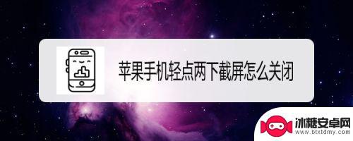 苹果手机轻点两下截屏怎么不管用 苹果手机轻点两下截屏无反应