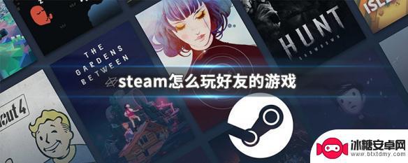 steam怎么共享好友的游戏 Steam好友游戏怎么玩