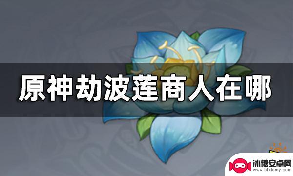 原神卖劫波莲的商人 原神劫波莲购买途径有哪些
