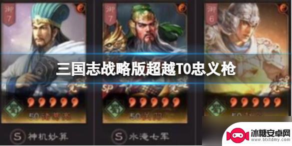 三国志战略版忠义骑 三国志战略版超越T0忠义枪