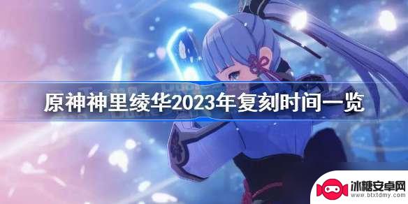 原神神里绫华复刻时间表2023 原神神里绫华2023年复刻时间