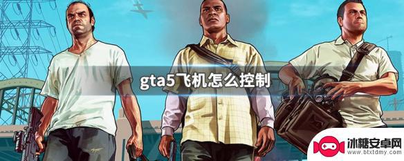 gtav飞机怎么操控 gta5飞机控制方法