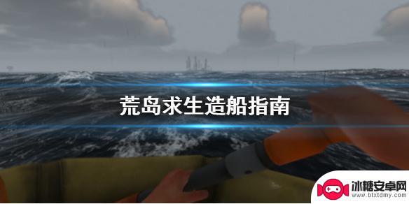 荒岛求生steam怎么做船 荒岛求生造船指南