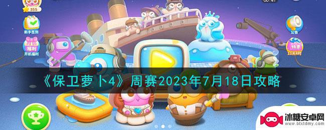 保卫萝卜4暖暖汤泉8 保卫萝卜4周赛2023年7月18日隐藏关卡攻略
