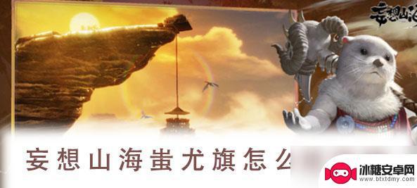 妄想山海怎么用蚩尤旗召唤宠物 妄想山海蚩尤旗宠物怎么放置
