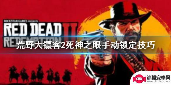 荒野大镖客2死亡之眼手柄 《荒野大镖客2》死亡之眼手动锁定技巧指南