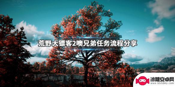 荒野大镖客噢兄弟3 《荒野大镖客2》噢兄弟任务攻略