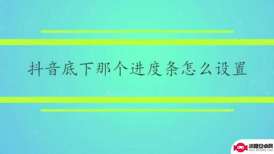 抖音进度条怎么设置成自己想要的样子(抖音进度条怎么设置成自己想要的样子呢)