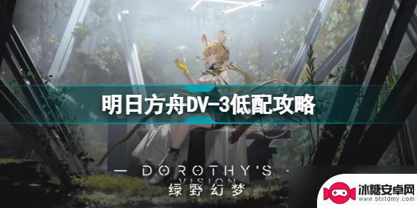 明日方舟dv3怎么过 明日方舟DV-3绿野幻梦低配打法