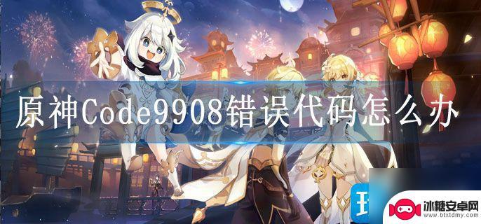 原神code9908怎么解决 原神Code9908错误代码常见解决方案