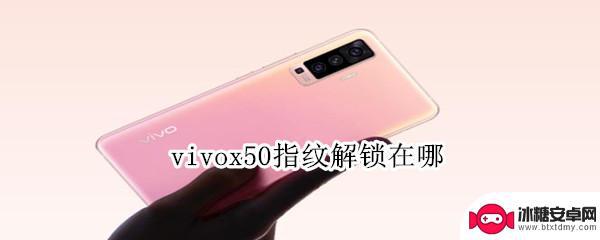 vivox50有没有指纹解锁 vivo x50指纹解锁在哪个设置里