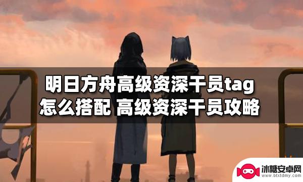 明日方舟高级资质干员 明日方舟高级资深干员tag搭配攻略