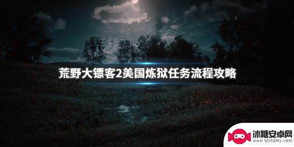 荒野大镖客2美国支线 《荒野大镖客2》美国炼狱任务攻略流程