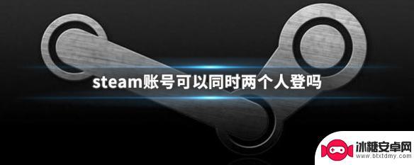 steam两个人用 steam账号同时登陆